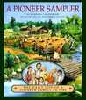A Pioneer Sampler: The Daily Life of a Pioneer Family in 1840 A Pioneer Sampler: The Daily Life of a Pioneer Family in 1840