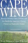 Cape Wind: Money, Celebrity, Class, Politics, and the Battle for Our Energy Future on Nantucket Sound Cape Wind: Money, Celebrity, Class, Politics, and the Battle for Our Energy Future on Nantucket Sound