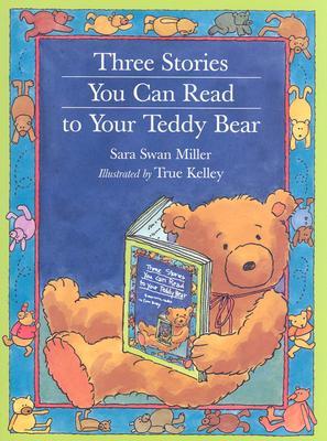 Three Stories You Can Read to Your Teddy Bear by Sara Swan Miller Three Stories You Can Read to Your Teddy Bear by Sara Swan Miller