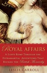 Royal Affairs: A Lusty Romp Through the Extramarital Adventures That Rocked the British Monarchy Royal Affairs: A Lusty Romp Through the Extramarital Adventures That Rocked the British Monarchy