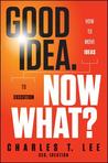 Good Idea. Now What: How to Move Ideas to Execution