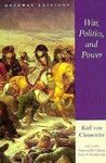 War, Politics, and Power: Selections from on War, and I Believe and Profess