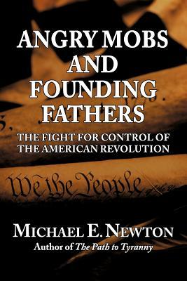 Angry Mobs and Founding Fathers: The Fight for Control of the American Revolution