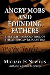 Angry Mobs and Founding Fathers: The Fight for Control of the American Revolution