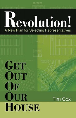 Get Out of Our House: Revolution!: A New Plan for Selecting Representatives