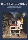 Disabled Village Children: A Guide for Community Health Workers, Rehabilitation Workers, and Families Disabled Village Children: A Guide for Community Health Workers, Rehabilitation Workers, and Families