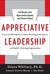 Appreciative Leadership: Focus on What Works to Drive Winning Performance and Build a Thriving Organization