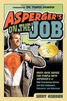 Asperger's on the Job: Must-have Advice for People with Asperger's or High Functioning Autism, and their Employers, Educators, and Advocates