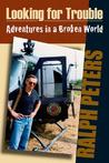 Looking for Trouble: Adventures in a Broken World Looking for Trouble: Adventures in a Broken World
