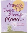 Courage Doesn't Always Roar Courage Doesn't Always Roar