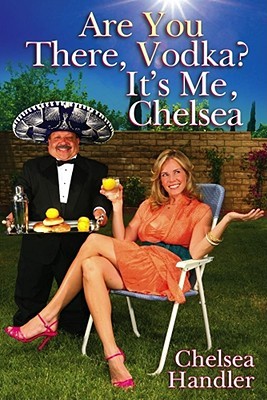 Are You There, Vodka? It's Me, Chelsea by Chelsea Handler