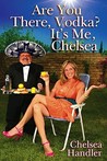 Are You There, Vodka? It's Me, Chelsea by Chelsea Handler Are You There, Vodka? It's Me, Chelsea by Chelsea Handler