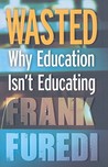 Wasted: Why Education Isn't Educating Wasted: Why Education Isn't Educating