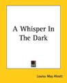 A Whisper in the Dark by Louisa May Alcott A Whisper in the Dark by Louisa May Alcott