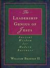 The Leadership Genius of Jesus: Ancient Wisdom for Modern Business The Leadership Genius of Jesus: Ancient Wisdom for Modern Business