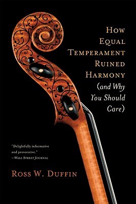 How Equal Temperament Ruined Harmony by Ross W. Duffin