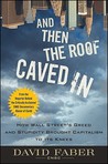 And Then the Roof Caved in: How Wall Street's Greed and Stupidity Brought Capitalism to Its Knees And Then the Roof Caved in: How Wall Street's Greed and Stupidity Brought Capitalism to Its Knees