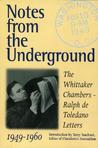 Notes from the Underground: The Whittaker Chambers-Ralph de Toledano Letters, 1949-60 Notes from the Underground: The Whittaker Chambers-Ralph de Toledano Letters, 1949-60