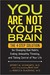 You Are Not Your Brain: The 4-Step Solution for Changing Bad Habits, Ending Unhealthy Thinking, and Taking Control of Your Life (Hardcover)