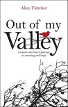 Out of My Valley: A Cancer Survivor's Journey to Meaning and Hope Out of My Valley: A Cancer Survivor's Journey to Meaning and Hope
