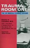 Trauma Room One: The JFK Medical Coverup Exposed Trauma Room One: The JFK Medical Coverup Exposed