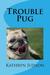 Trouble Pug by Kathryn Judson Trouble Pug by Kathryn Judson