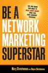 Be a Network Marketing Superstar: The One Book You Need to Make More Money Than You Ever Thought Possible