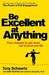 Be Excellent at Anything: Four Changes to Get More Out of Work and Life. Tony Schwartz, Catherine McCarthy with Jean Gomes (Paperback)