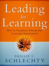 Leading for Learning: How to Transform Schools Into Learning Organizations