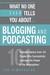 What No One Ever Tells You About Blogging and Podcasting by Ted Demopoulos
