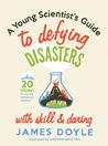 Young Scientist's Guide to Defying Disasters with Skill & Dar... by James Doyle Young Scientist's Guide to Defying Disasters with Skill & Dar... by James Doyle