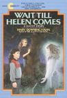 Wait Till Helen Comes by Mary Downing Hahn Wait Till Helen Comes by Mary Downing Hahn