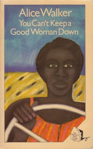 You Can't Keep A Good Woman Down by Alice Walker