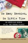 So Many Enemies, So Little Time: An American Woman in All the Wrong Places So Many Enemies, So Little Time: An American Woman in All the Wrong Places