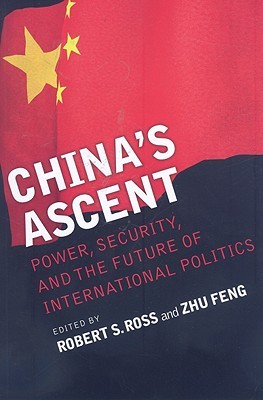 Chinas Ascent: Power, Security, and the Future of International Politics Robert S. Ross Chinas Ascent: Power, Security, and the Future of International Politics Robert S. Ross