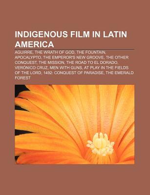 Indigenous Film in Latin America: Aguirre, the Wrath of God, the Fountain, Apocalypto, the Emperors New Groove, the Other Conquest Source Wikipedia Indigenous Film in Latin America: Aguirre, the Wrath of God, the Fountain, Apocalypto, the Emperors New Groove, the Other Conquest Source Wikipedia