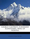 George Castriot, Surnamed Scanderbeg, King of Albania George Castriot, Surnamed Scanderbeg, King of Albania