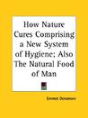 How Nature Cures Comprising a New System of Hygiene; Also the... by Emmet Densmore How Nature Cures Comprising a New System of Hygiene; Also the... by Emmet Densmore