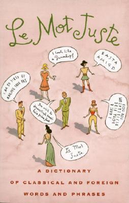 Le Mot Juste: A Dictionary of Classical and Foreign Words and Phrases John Buchanan-Brown