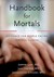 Handbook for Mortals: Guidance for People Facing Serious Illness