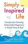 Simply an Inspired Life: Consciously Choosing Unbounded Happiness in Good Times & Bad Simply an Inspired Life: Consciously Choosing Unbounded Happiness in Good Times & Bad