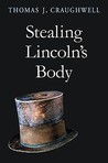 Stealing Lincoln's Body by Thomas J. Craughwell Stealing Lincoln's Body by Thomas J. Craughwell