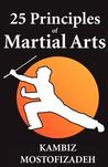 25 Principles of Martial Arts by Kambiz Mostofizadeh 25 Principles of Martial Arts by Kambiz Mostofizadeh