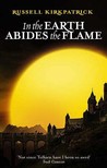 In the Earth Abides the Flame by Russell Kirkpatrick In the Earth Abides the Flame by Russell Kirkpatrick