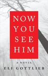Now You See Him by Eli Gottlieb Now You See Him by Eli Gottlieb