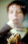 Up Close by Shelagh Weeks