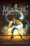 Magic Below Stairs by Caroline Stevermer Magic Below Stairs by Caroline Stevermer
