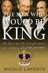 The Men Who Would Be King by Nicole LaPorte The Men Who Would Be King by Nicole LaPorte