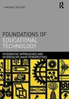Foundations of Educational Technology: Integrative Approaches and Interdisciplinary Perspectives Foundations of Educational Technology: Integrative Approaches and Interdisciplinary Perspectives