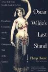 Oscar Wilde's Last Stand: Decadence, Conspiracy, and the Most Outrageous Trial of the Century Oscar Wilde's Last Stand: Decadence, Conspiracy, and the Most Outrageous Trial of the Century